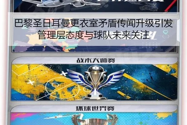 巴黎圣日耳曼更衣室矛盾传闻升级引发管理层态度与球队未来关注