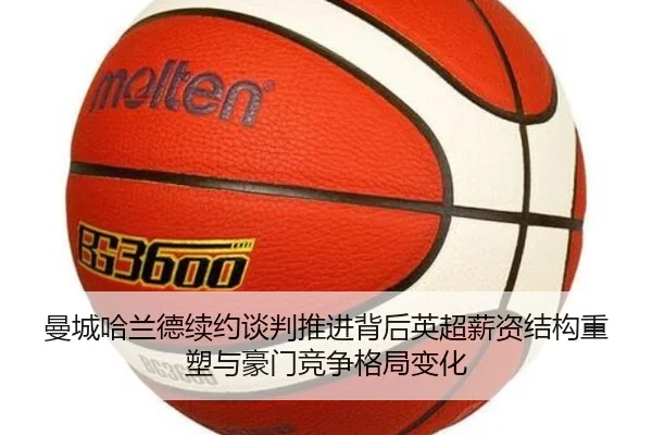 曼城哈兰德续约谈判推进背后英超薪资结构重塑与豪门竞争格局变化